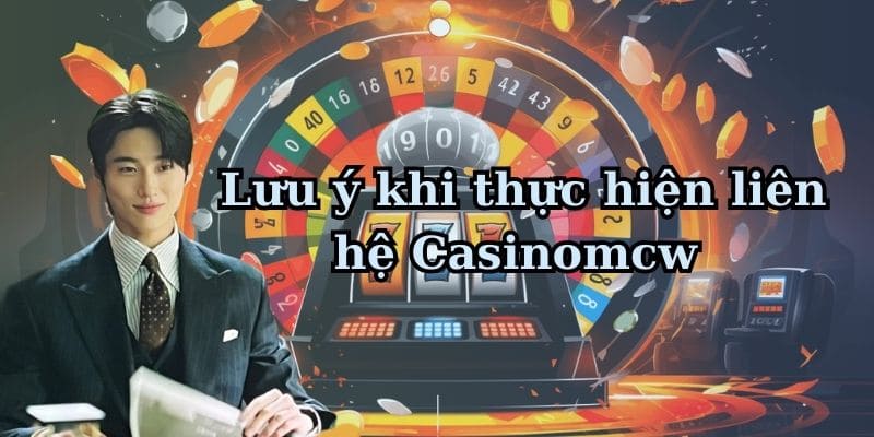 Lưu ý khi liên hệ casinomcw